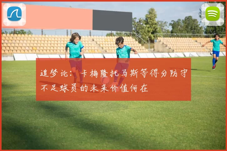 追梦论：卡梅隆托马斯等得分防守不足球员的未来价值何在