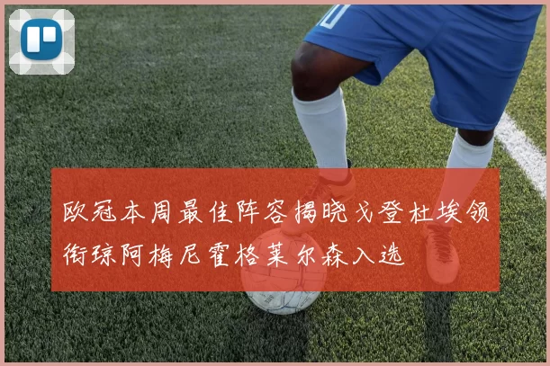 欧冠本周最佳阵容揭晓戈登杜埃领衔琼阿梅尼霍格莱尔森入选